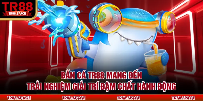 Bắn cá TR88 mang đến trải nghiệm giải trí đậm chất hành động
