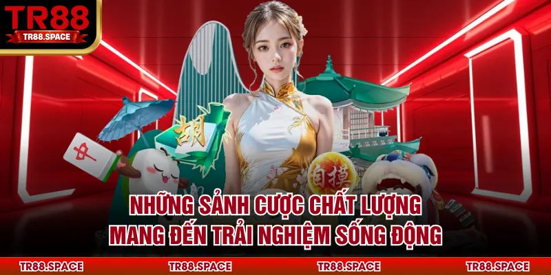 Những sảnh cược chất lượng mang đến trải nghiệm sống động