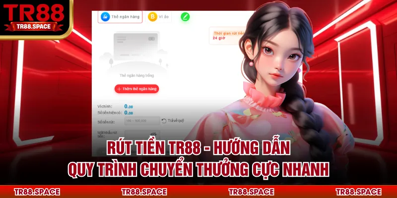Rút Tiền TR88 - Hướng Dẫn Quy Trình Chuyển Thưởng Cực Nhanh