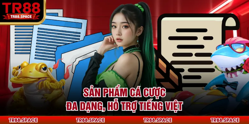 Sản phẩm cá cược đa dạng, hỗ trợ tiếng Việt